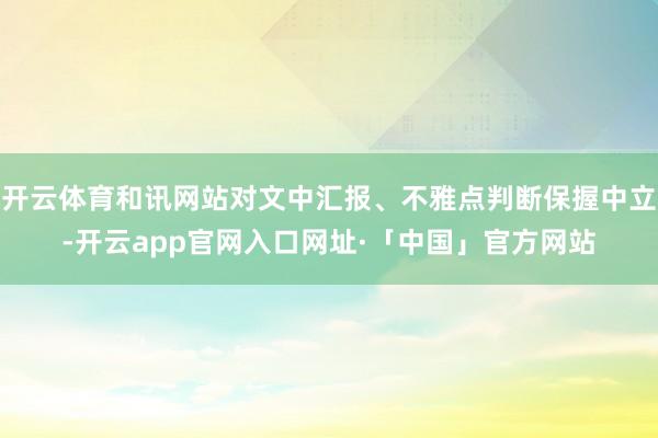 开云体育和讯网站对文中汇报、不雅点判断保握中立-开云app官网入口网址·「中国」官方网站